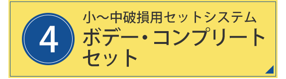 4.小～大破損用セットシステム　ボデー・コンプリート・セット