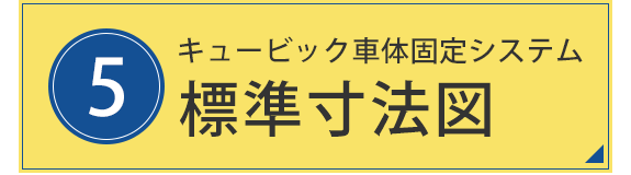 5.キュービック車体固定システム　標準寸法図